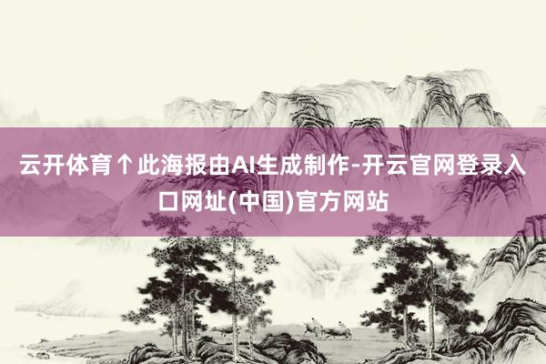 云开体育↑此海报由AI生成制作-开云官网登录入口网址(中国)官方网站